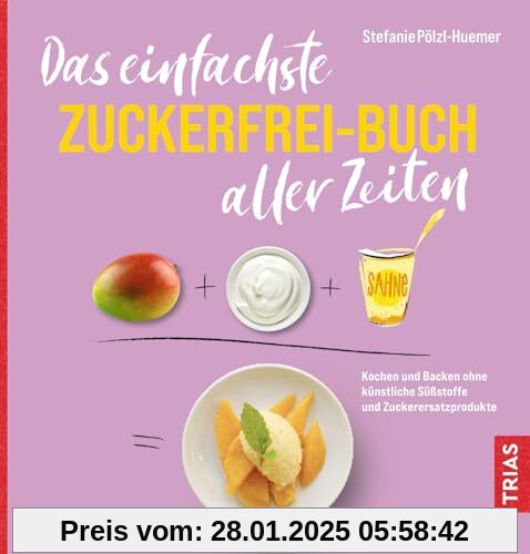 Das einfachste Zuckerfrei-Buch aller Zeiten: Kochen und Backen ohne künstliche Süßstoffe und Zuckerersatzprodukte (Die e