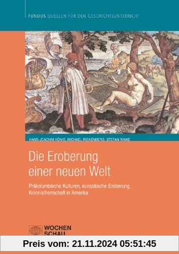 Die Eroberung einer Neuen Welt: Präkolumbianische Kulturen, europäische Eroberung, Kolinialherrschaft in Amerika. Fundus