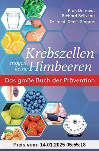 Krebszellen mögen keine Himbeeren: Das große Buch der Prävention