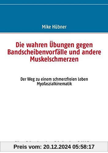 Die wahren Übungen gegen Bandscheibenvorfälle und andere Muskelschmerzen: Der Weg zu einem schmerzfreien Leben