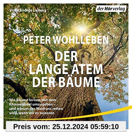 Der lange Atem der Bäume: Wie Bäume lernen, mit dem Klimawandel umzugehen – und warum der Wald uns retten wird, wenn wir