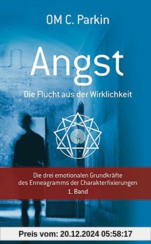 ANGST - Die Flucht aus der Wirklichkeit: Die drei emotionalen Grundkräfte des Enneagramms der Charakterfixierungen 1. Ba