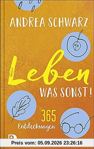 Leben – was sonst!: 365 Entdeckungen