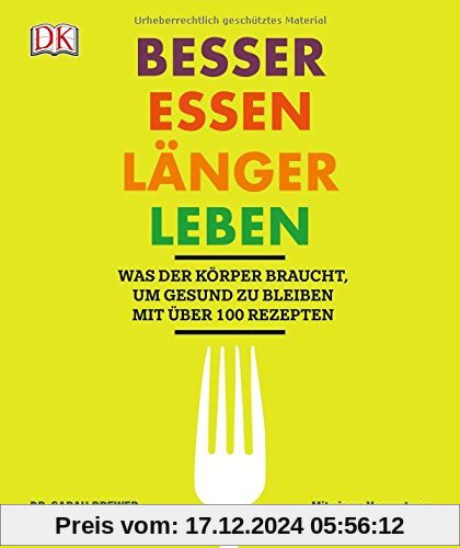 Besser essen, länger leben: Was der Körper braucht, um gesund zu bleiben. Mit über 100 Rezepten. Mit einem Vorwort von D