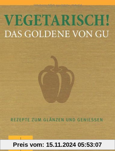 Vegetarisch! Das Goldene von GU: Rezepte zum Glänzen und Genießen