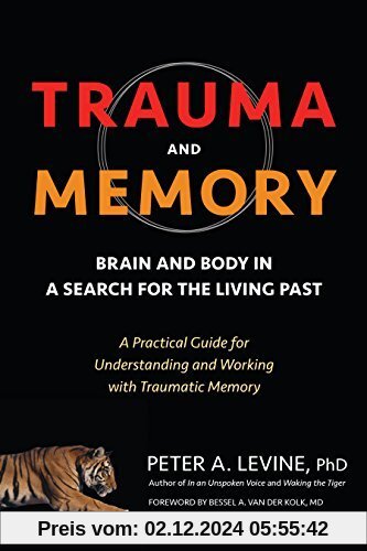 Trauma and Memory: Brain and Body in a Search for the Living Past: A Practical Guide for Understanding and Working with 