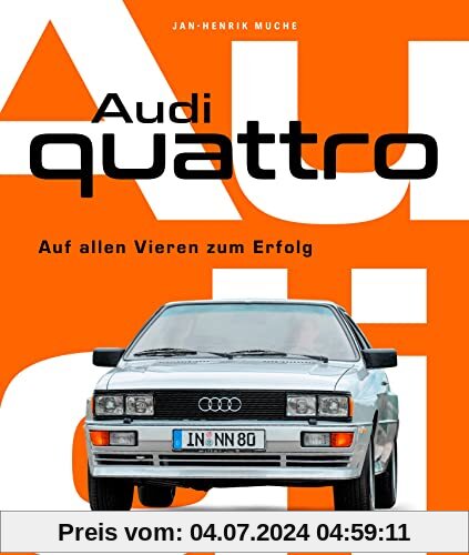 Audi Quattro: Auf allen Vieren zum Erfolg. Von der Entstehungsgeschichte bis zur Serienentwicklung - alles über den Kult