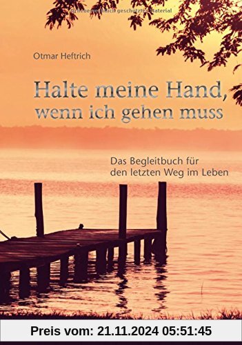 Halte meine Hand, wenn ich gehen muss: Das Begleitbuch für den letzten Weg im Leben