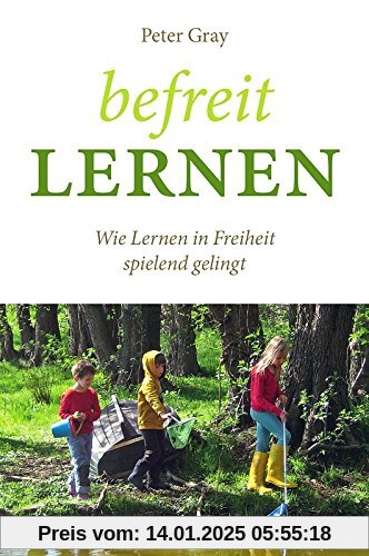 Befreit lernen: Wie Lernen in Freiheit spielend gelingt (Bücher für Bildung)