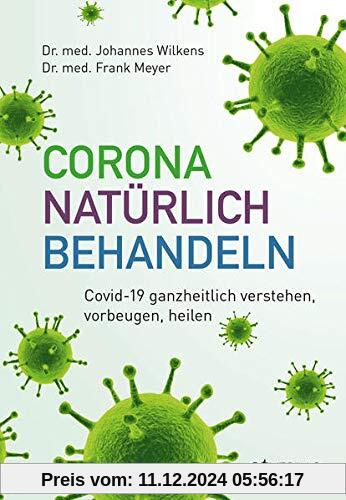 Corona natürlich behandeln: Covid-19 ganzheitlich verstehen, vorbeugen, heilen