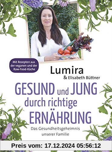 Gesund und jung durch richtige Ernährung: Das Gesundheitsgeheimnis unserer FamilieMit Rezepten aus der veganen und Raw-F