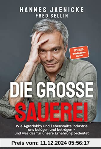 Die große Sauerei: Wie Agrarlobby und Lebensmittelindustrie uns belügen und betrügen – und was das für unsere Ernährung 