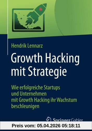Growth Hacking mit Strategie: Wie erfolgreiche Startups und Unternehmen mit Growth Hacking ihr Wachstum beschleunigen