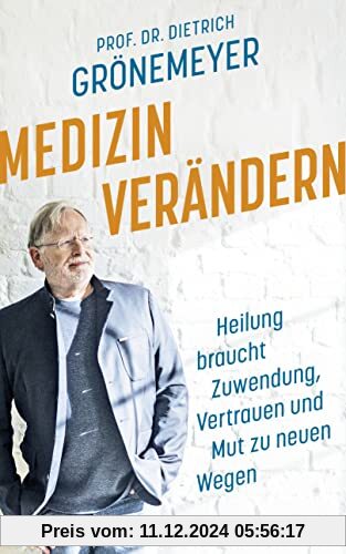 Medizin verändern: Heilung braucht Zuwendung, Vertrauen und Mut zu neuen Wegen