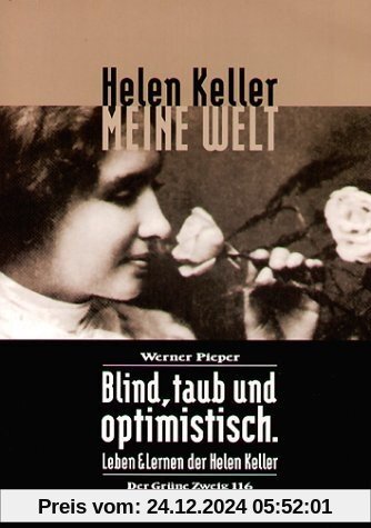 Meine Welt: Blind, taub und optimistisch. Leben und Lernen der Helen Keller