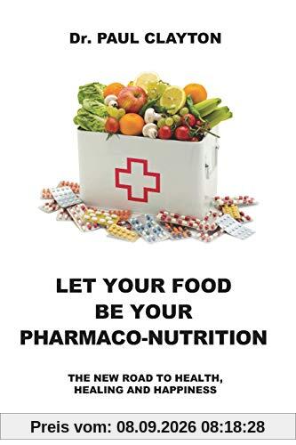 LET YOUR FOOD BE YOUR PHARMACO-NUTRITION: The new road to health, healing and happiness.