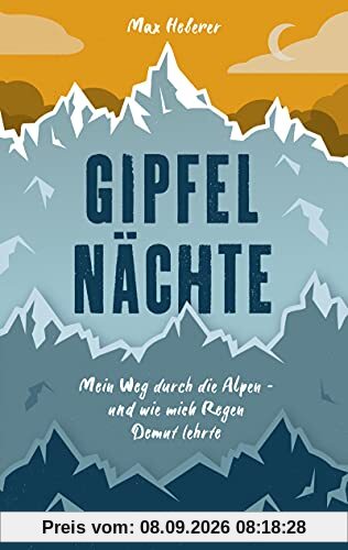 Gipfelnächte: Mein Weg durch die Alpen - und wie mich Regen Demut lehrte