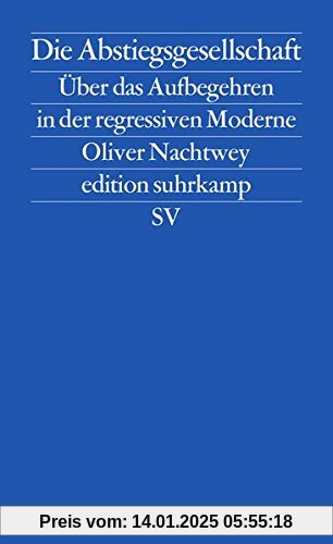 Die Abstiegsgesellschaft: Über das Aufbegehren in der regressiven Moderne (edition suhrkamp)