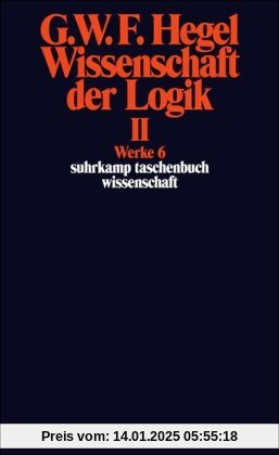 Werke in 20 Bänden mit Registerband: 6: Wissenschaft der Logik II. Erster Teil. Die objektive Logik. Zweites Buch. Zweit