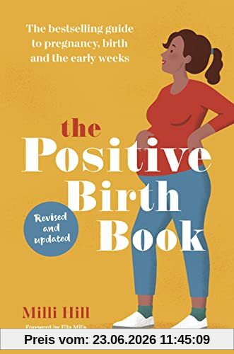 Milli Hill The Positive Birth Book, The Guide To Pregnancy, Birth And The Early Weeks, The Bestselling Guide To Pregnancy, Birth And The Early Weeks