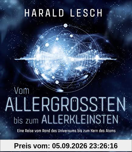 Vom Allergrößten bis zum Allerkleinsten: Eine Reise vom Rand des Universums bis zum Kern des Atoms