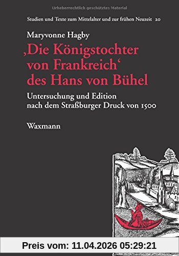 Die Königstochter von Frankreich des Hans von Bühel: Untersuchung und Edition nach dem Straßburger Druck von 1500 (Studien und Texte zum Mittelalter und zur frühen Neuzeit)