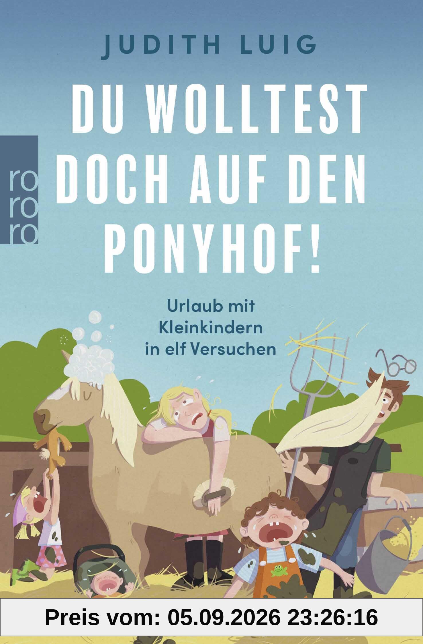 Du wolltest doch auf den Ponyhof!: Urlaub mit Kleinkindern in elf Versuchen