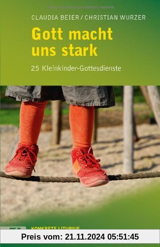 Gott macht uns stark: 24 Kleinkinder-Gottesdienste