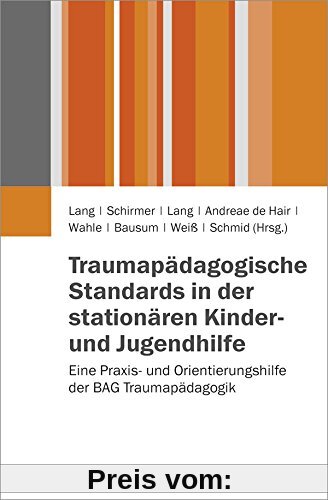 Traumapädagogische Standards in der stationären Kinder- und Jugendhilfe: Eine Praxis- und Orientierungshilfe der BAG Tra