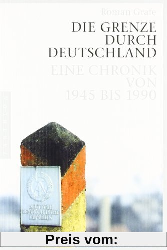 Die Grenze durch Deutschland: Eine Chronik von 1945 bis 1990