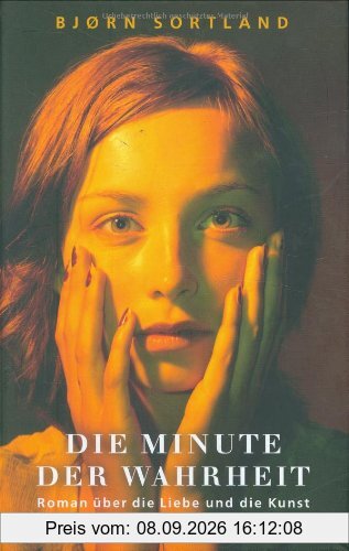 Die Minute der Wahrheit. Roman über die Liebe und die Kunst