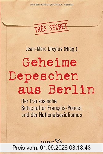 Geheime Depeschen aus Berlin: Der französische Botschafter François-Poncet und der Nationalsozialismus