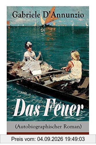 Das Feuer (Autobiographischer Roman): Die Liebe ist wie der Krieg: ein Sieg macht zwei Besiegte!