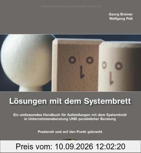 Lösungen mit dem Systembrett: Ein umfassendes Handbuch für Aufstellungen mit dem Systembrett in Unternehmensberatung UND persönlicher Beratung - Praxisnah und auf den Punkt gebracht