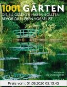 1001 Gärten, die Sie sehen sollten, bevor das Leben vorbei ist. Ausgewählt und vorgestellt von 71 internationalen Autoren