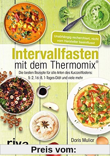Intervallfasten mit dem Thermomix®: Die besten Rezepte für alle Arten des Kurzzeitfastens: 5:2, 16:8, 1-Tages-Diät und v