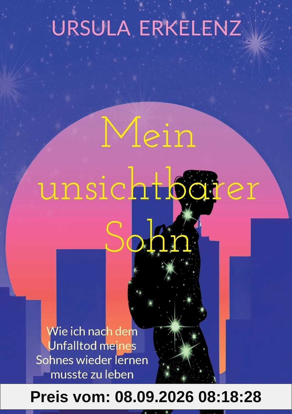 Mein unsichtbarer Sohn: Wie ich nach dem Unfalltod meines Sohnes wieder lernen musste zu leben