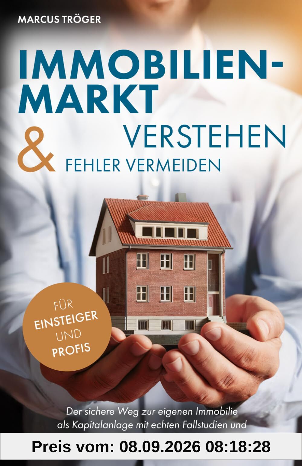 Immobilienmarkt verstehen & Fehler vermeiden: Der sichere Weg zur eigenen Immobilie als Kapitalanlage mit echten Fallstudien und Strategien aus 25 Jahren Praxis