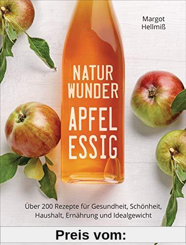 Naturwunder Apfelessig: Über 200 Rezepte für Gesundheit, Schönheit, Haushalt, Ernährung und Idealgewicht. Über 1 Million