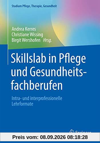 Skillslab in Pflege und Gesundheitsfachberufen: Intra- und interprofessionelle Lehrformate (Studium Pflege, Therapie, Gesundheit)