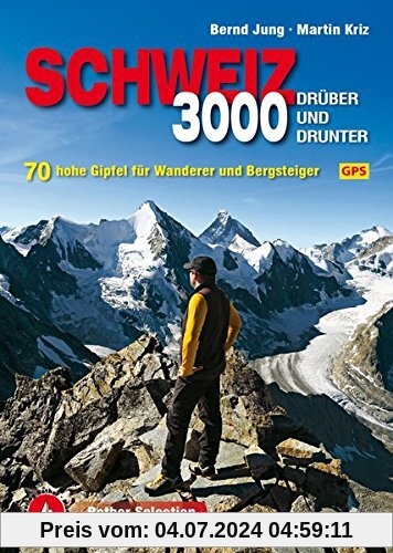 Dreitausender Schweiz - drüber und drunter: 70 hohe Gipfel für Wanderer und Bergsteiger. Mit GPS-Daten (Rother Selection