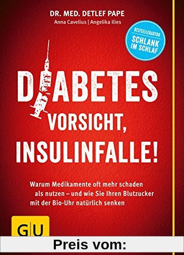 Diabetes: Vorsicht, Insulinfalle!: Warum Medikamente oft mehr schaden als nutzen - und wie Sie Ihren Blutzucker mit der 