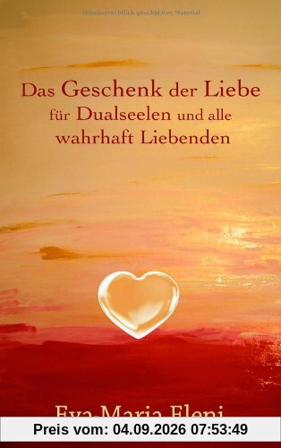 Das Geschenk der Liebe: für Dualseelen und alle wahrhaft Liebenden