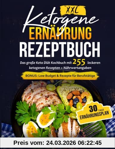 Ketogene Ernährung Rezeptbuch XXL: Das große Keto Diät Kochbuch mit 255 leckeren ketogenen Rezepten + Nährwertangaben - Inklusive 30 Tage Ernährungsplan | BONUS: Low Budget & Rezepte für Berufstätige