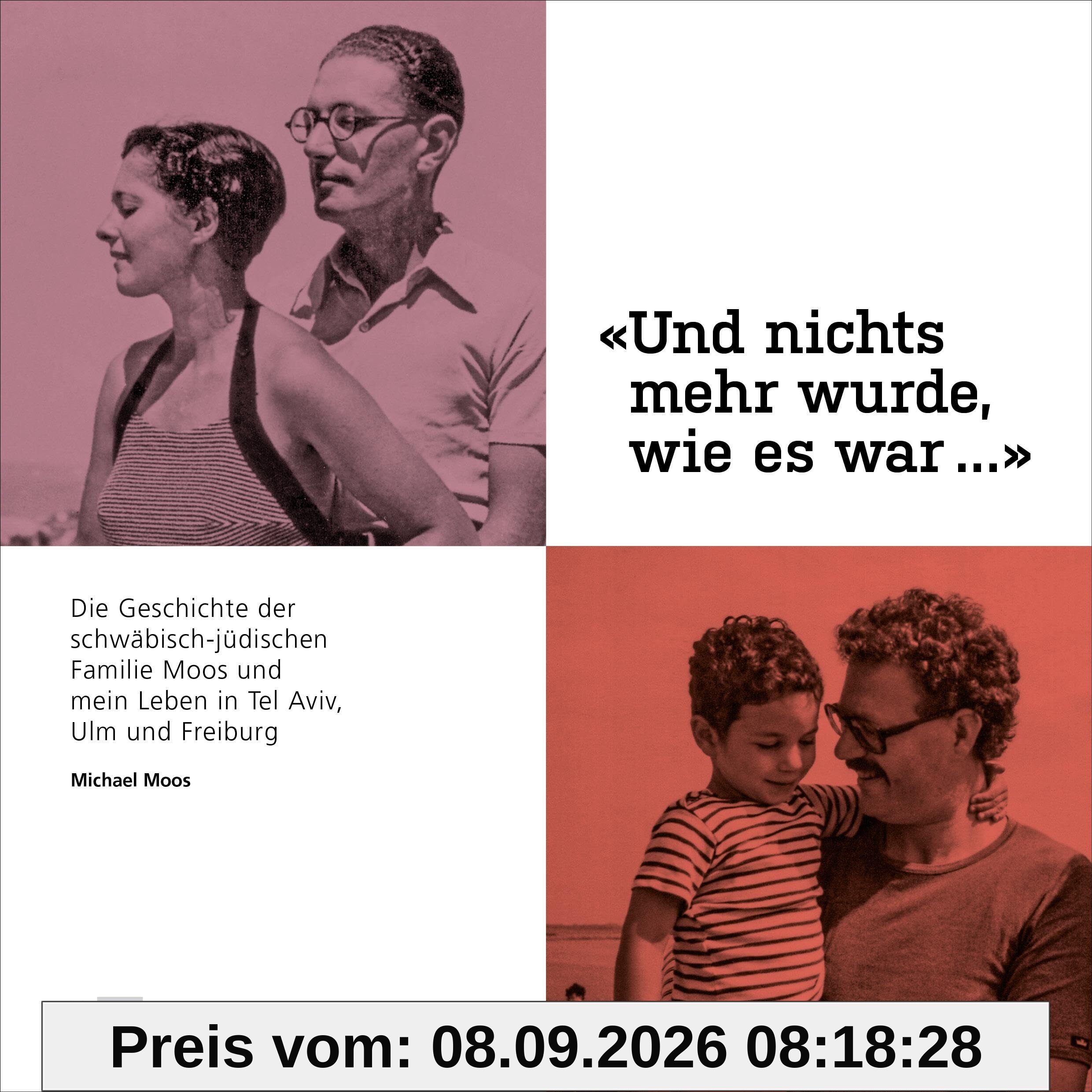 „Und nichts mehr wurde, wie es war…“: Die Geschichte der schwäbisch-jüdischen Familie Moos und mein Leben in Tel Aviv, Ulm und Freiburg (Schriftenreihe des Dokumentationszentrums Oberer Kuhberg Ulm)