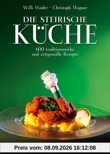 Die Steirische Kuche. 600 traditionsreiche und zeitgemaße Rezepte
