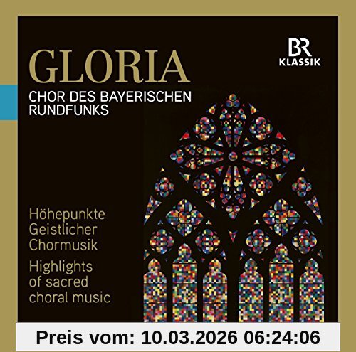 Chor des Bayerischen Rundfunks Gloria - Höhepunkte Geistlicher Chormusik
