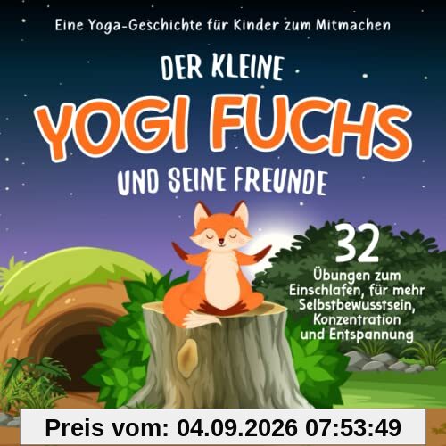 Der kleine Yogi Fuchs und seine Freunde: Eine Yoga-Geschichte für Kinder zum Mitmachen. 32 Übungen zum Einschlafen, für mehr Selbstbewusstsein, Konzentration und Entspannung.