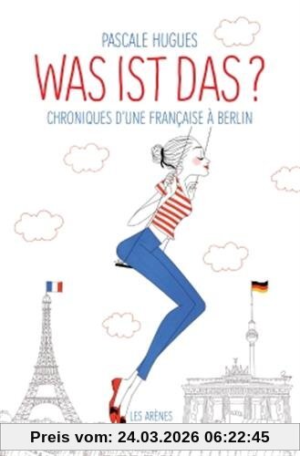 Was ist das ? : chroniques d'une Française à Berlin
