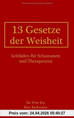 Kim Barkmann 13 Gesetze Der Weisheit, Leitfaden Für Schamanen Und Therapeuten